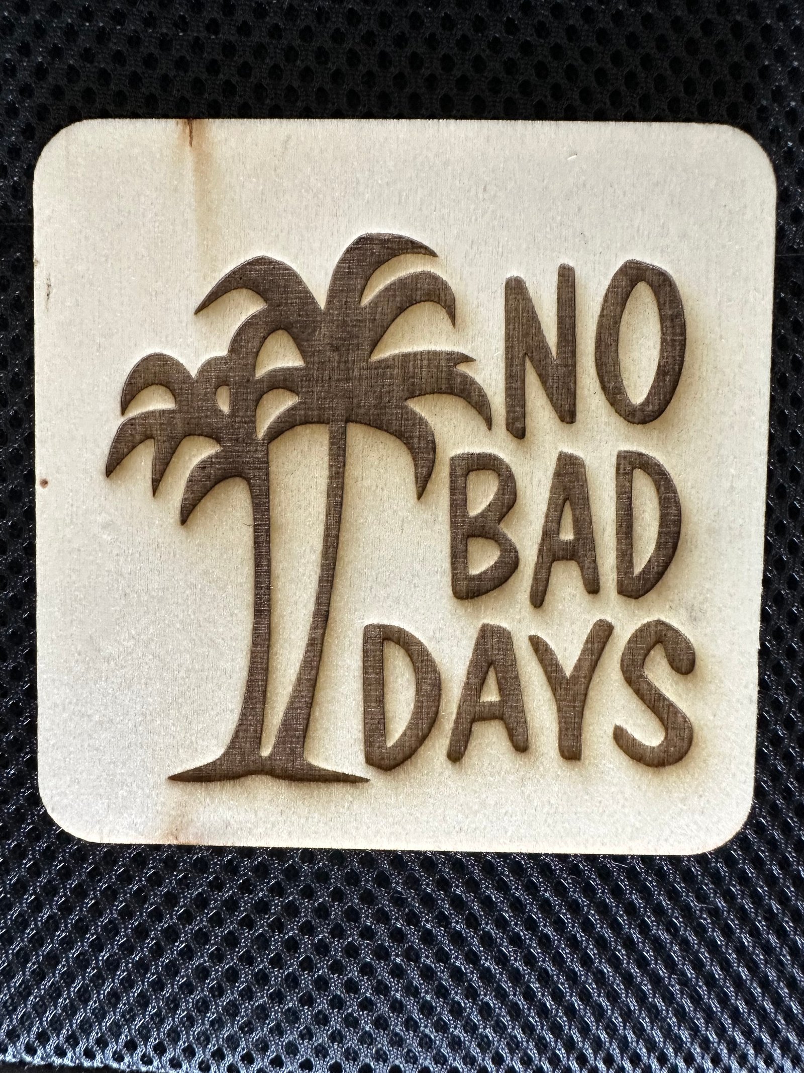 Laser engraved no bad days coaster